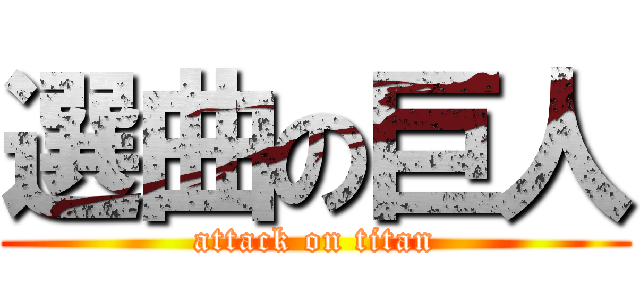 選曲の巨人 (attack on titan)