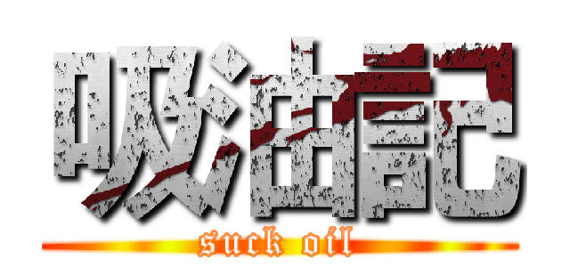 吸油記 (suck oil)