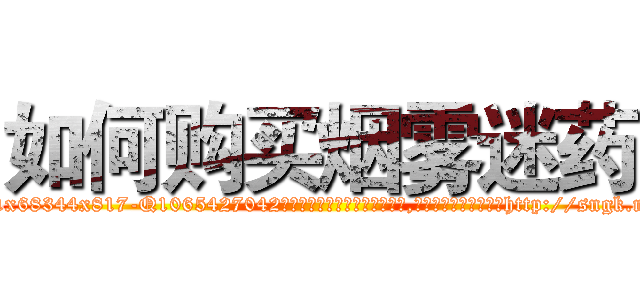 如何购买烟雾迷药 (如何购买烟雾迷药【电-151x68344x817-Q1065427042元吉药业】我们做的是长期生意,靠的是老客户长期支持http://sngk.net/PYvXna

参考消息网我们做的是长期生意,靠的是老客户长期支持也许我们早该意识到，就连鲍勃·霍斯金斯（金球奖戏剧类电影男主角 
)