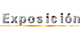 Ｅｘｐｏｓｉｃｉóｎ ()