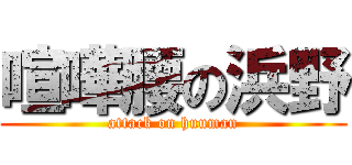 喧嘩腰の浜野 (attack on huuman)