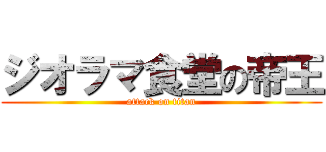 ジオラマ食堂の帝王 (attack on titan)