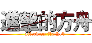 進擊的方舟 (attack on the Ark)