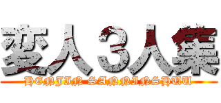 変人３人集 (HENJIN SANNINSHUU)