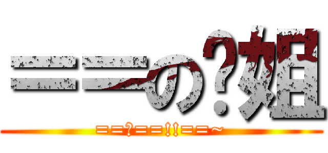 ＝＝の煒姐 (==?==!!==~)