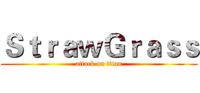 ＳｔｒａｗＧｒａｓｓ (attack on titan)