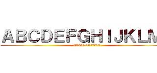 ＡＢＣＤＥＦＧＨＩＪＫＬＭＮ (attack on titan)