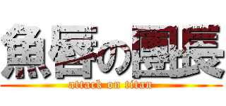 魚唇の團長 (attack on titan)