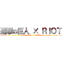 進撃の巨人 × ＲＩＯＴ (attack on titan × RIOT)