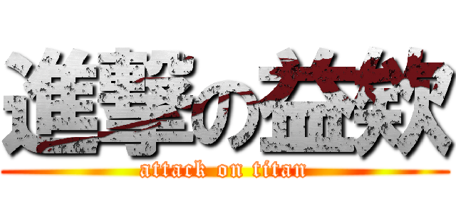 進撃の益欸 (attack on titan)