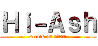 Ｈｉ－Ａｓｈ (attack on titan)