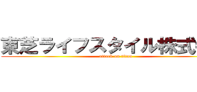 東芝ライフスタイル株式会社 (attack on titan)