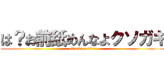 は？お前舐めんなよクソガキ (attack on titan)