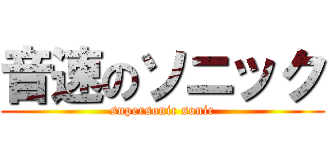音速のソニック (supersonic sonic)