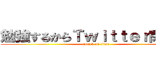 勉強するからＴｗｉｔｔｅｒ閉じます (attack on titan)