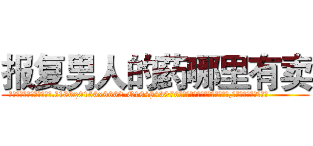报复男人的药哪里有卖 (报复男人的药哪里有卖【电.话186x0156x9662-Q194843976林氏药业】我们做的是长期生意,靠的是老客户长期支持
参考消息网2月20日报道 韩媒称，“剩女多、离婚率高的城市，房价一定会上涨。”这是中国经济学家金岩石2016年12月参加在上海举行的房地产相关论坛时说的话。
)