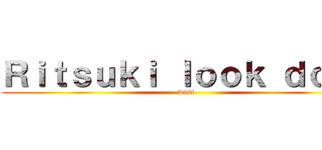 Ｒｉｔｓｕｋｉ ｌｏｏｋ ｄｏｇ！ (wait)