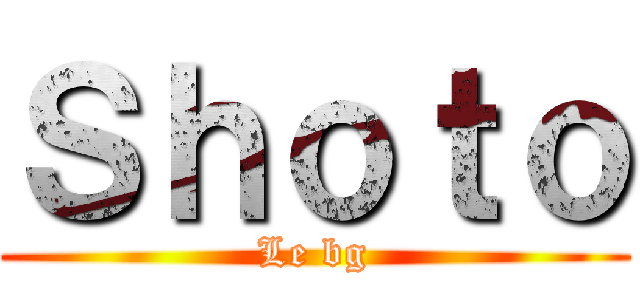 Ｓｈｏｔｏ (Le bg)
