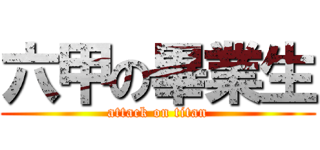 六甲の畢業生 (attack on titan)
