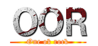 ＯＯＲ (One ok rock)