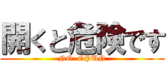 開くと危険です (NO  OPUN)