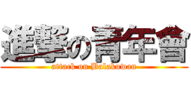 進撃の青年會 (attack on Balakuwan)