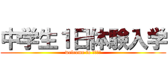 中学生１日体験入学 (welcome to ようこそ)