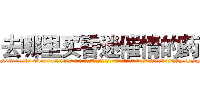 去哪里买昏迷催情的药 (去哪里买昏迷催情的药【电-话151x68344x817-Q1065427042元-吉-药-业】我们做的是长期生意,靠的是老客户长期支持 去哪里买昏迷催情的药在发表了一篇http://sngk.net/MD3Uzk

参考消息网我们做的是长期生意,靠的是老客户长期支持也许我们早该意识到，就连鲍勃·霍斯金斯（金球奖戏剧类电影男主角 
)