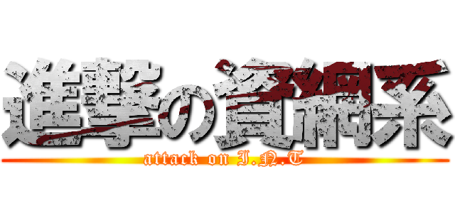 進撃の資網系 (attack on I.N.T)