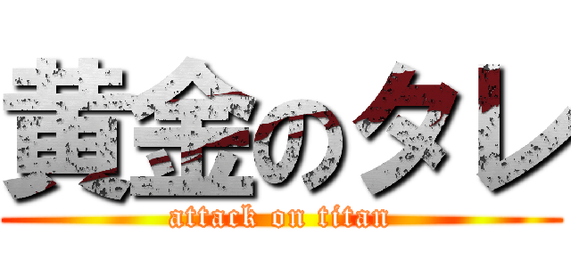 黄金のタレ (attack on titan)