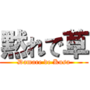 黙れで草 (Damare de Kusa)