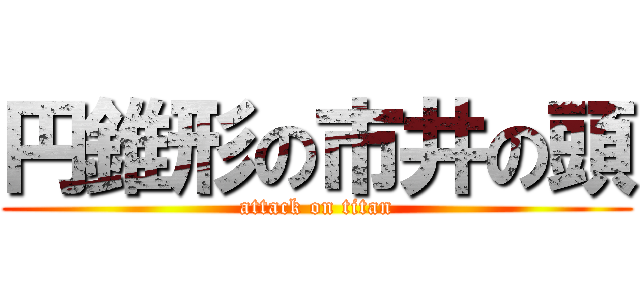 円錐形の市井の頭 (attack on titan)