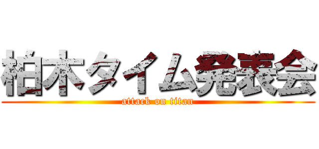柏木タイム発表会 (attack on titan)
