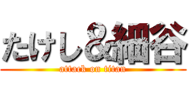 たけし＆細谷 (attack on titan)