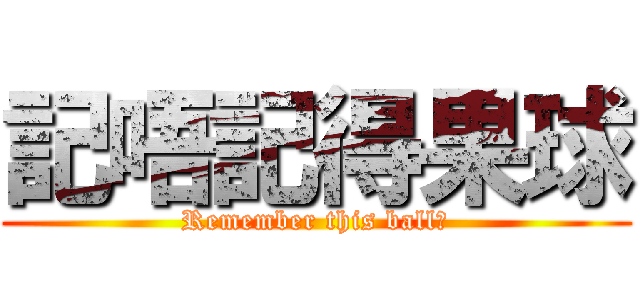 記唔記得果球 (Remember this ball?)
