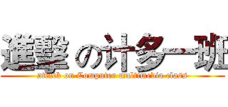 進擊 の计多一班 (attack on Computer multimedia class)