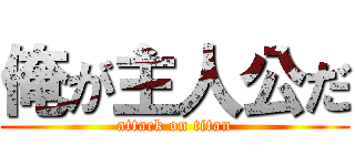 俺が主人公だ (attack on titan)