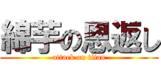 綿芋の恩返し (attack on titan)