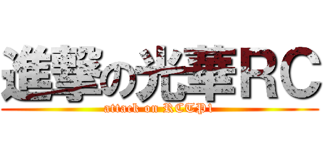 進撃の光華ＲＣ (attack on RCTP1)