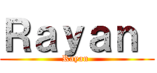 Ｒａｙａｎ  (Rayan )