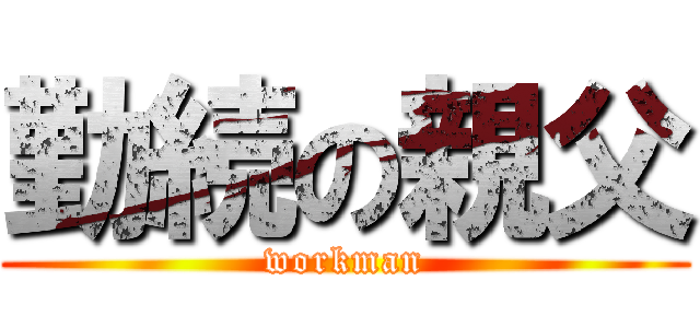 勤続の親父 (workman)