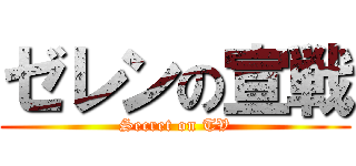 ゼレンの宣戦 (Secret on TV)