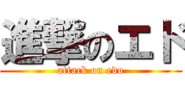 進撃のエド (attack on edo)