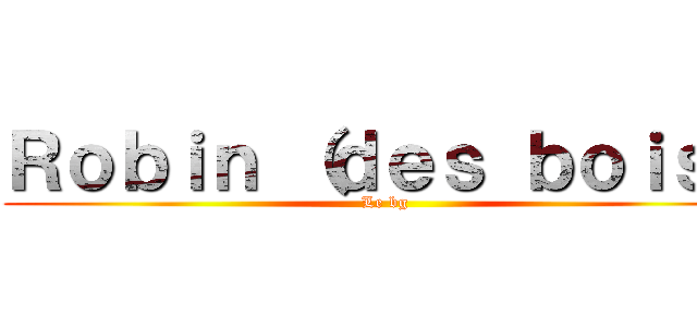 Ｒｏｂｉｎ （ｄｅｓ ｂｏｉｓ） (Le bg)