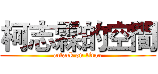 柯志霖的空間 (attack on titan)
