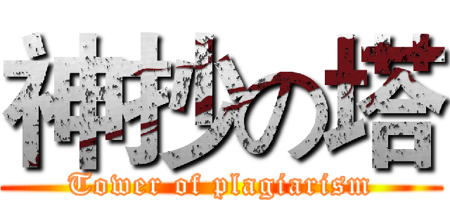 神抄の塔 (Tower of plagiarism)