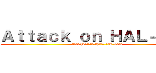 Ａｔｔａｃｋ ｏｎ ＨＡＬ－Ｓｏｃ (Marching to HAL and Back)