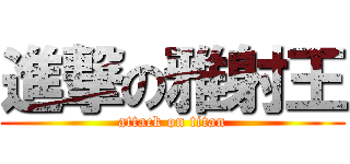 進撃の雅射王 (attack on titan)