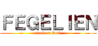 ＦＥＧＥＬＩＥＮ (attack on Dolfy)