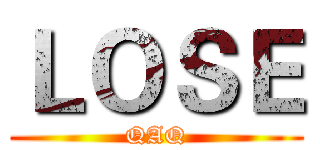 ＬＯＳＥ (QAQ)